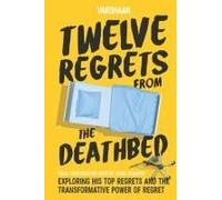 Twelve Regrets From The Deathbed: A Final Conversation With My Dying Grandpa. Exploring His Top Re-Grets And The Transformative Power Of Regret.