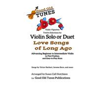 Twelve Selections For Violin Solo Or Duet; Love Songs Of Long Ago: Advancing Beginning To Intermediate Violin, In First Position And Easy-To-Play Keys (Good Old Tunes Violin Music)