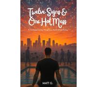 Twelve Signs & One Hot Mess: An Astrological Journey Through Love, Heartbreak and Healing