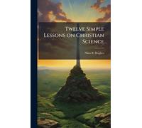 Twelve Simple Lessons on Christian Science