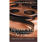 Twelve Step Plan To Becoming An Actor In L.A.New 2004 Edition