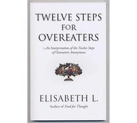 Twelve Steps for Overeaters: An Interpretation of the Twelve Steps of Overeaters Anonymous