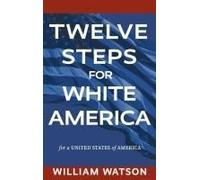 Twelve Steps For White America: For A United States Of America
