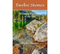 Twelve Stones: Knowing the Heart of My God