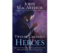 Twelve Unlikely Heroes How God Commissioned Unexpected People in the Bible and What He Wants to Do with You by John F MacArthur John F MacArthur (Auteur)