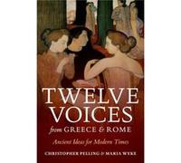 Twelve Voices From Greece & Rome Christopher Regius Professor Of Greek Pelling, Wyke Oxford University , University College London Maria Professor Of Latin (Auteur)