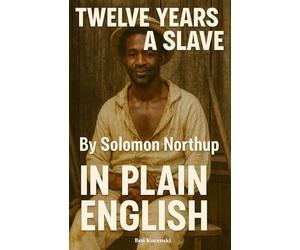 Twelve Years a Slave By Solomon Northup In Plain English: The Narrative of Solomon Northup, a Citizen of New York, Kidnapped in Washington City in ... Plantation near the Red River in Louisiana