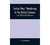 Twelve Years' Wanderings In The British Colonies; From 1835 To 1847 (Volume Ii)