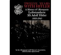 Twelve Years With Hitler: A History of 1 Kompanie Leibstandarte Ss Adolf Hitler 1933-1945