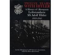 Twelve Years With Hitler: A History of 1 Kompanie Leibstandarte Ss Adolf Hitler 1933-1945