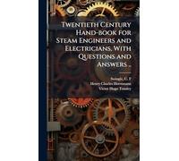 Twentieth Century Hand-book for Steam Engineers and Electricians, With Questions and Answers ..