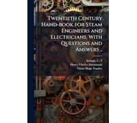 Twentieth Century Hand-book for Steam Engineers and Electricians, With Questions and Answers ..