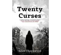 Twenty Curses: A Global Anthology of Forbidden Folklore: Ancient Warnings and Dark Legends from Cultures Across the World