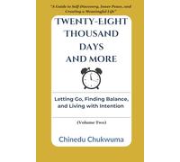 Twenty-Eight Thousand Days And More: Letting Go, Finding Balance, and Living with Intention (VOLUME TWO): A Guide to Self-Discovery, Inner Peace, and Creating a Meaningful Life