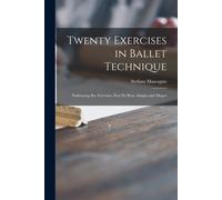 Twenty Exercises In Ballet Technique: Embracing Bar Exercises, Port De Bras, Adagio And Allegro