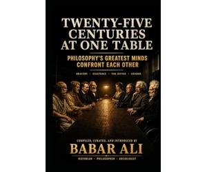 Twenty-Five Centuries at One Table: Philosophy's Greatest Minds Confront Each Other: Imagined but Real Dialogues on Bravery, Existence, the Divine, and Gender in the History of Philosophy