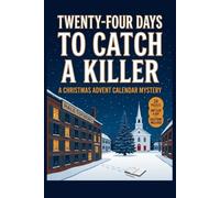 Twenty-Four Days to Catch a Killer: A Christmas Advent Calendar Mystery for Adults and Teens: One Puzzle a Day, One Clue a Day, One Killer to Unmask on Christmas Eve