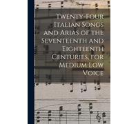Twenty-Four Italian Songs And Arias Of The Seventeenth And Eighteenth Centuries, For Medium Low Voice