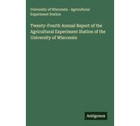 Twenty-Fourth Annual Report of the Agricultural Experiment Station of the University of Wisconsin
