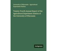 Twenty-Fourth Annual Report of the Agricultural Experiment Station of the University of Wisconsin