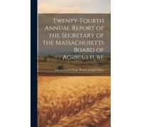 Twenty-Fourth Annual Report Of The Secretary Of The Massachusetts Board Of Agriculture
