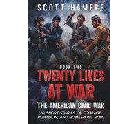 Twenty Lives at War - The American Civil War: 20 Short Stories of Courage, Rebellion, and Homefront Hope