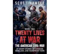 Twenty Lives at War - The American Civil War: 20 Short Stories of Courage, Rebellion, and Homefront Hope