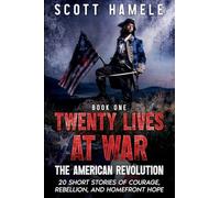 Twenty Lives at War - The American Revolution: 20 Short Stories of Courage, Rebellion, and Homefront Hope
