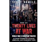 Twenty Lives at War - World War II European Theater: 20 Short Stories of Courage, Rebellion, and Homefront Hope