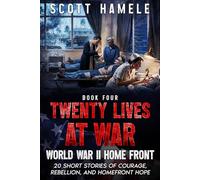 Twenty Lives at War - World War II Home Front: 20 Short Stories of Courage, Rebellion, and Homefront Hope