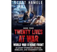 Twenty Lives at War - World War II Home Front: 20 Short Stories of Courage, Rebellion, and Homefront Hope