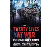 Twenty Lives at War - World War II Pacific Theater: 20 Short Stories of Courage, Rebellion, and Homefront Hope