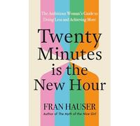 Twenty Minutes is the New Hour: The Ambitious Woman’s Guide to Doing Less and Achieving More