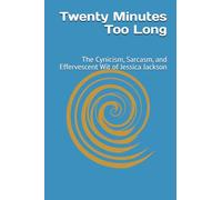Twenty Minutes Too Long: The Cynicism, Sarcasm, and Effervescent Wit of Jessica Jackson