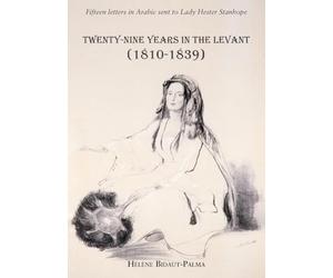 Twenty-nine years in the Levant (1810-1839): Fifteen letters in Arabic sent to Lady Hester Stanhope