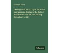 Twenty-ninth Report Upon the Births, Marriages and Deaths, in the State of Rhode Island. For the Year Ending December 31, 1881