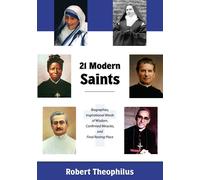 Twenty-One Modern Saints: Biographies, Inspirational Words Of Wisdom, Confirmed Miracles, And Final Resting Place