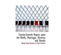 Twenty-Seventh Report Upon The Births, Marriages, Divorces And Deaths