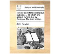 Twenty Six Letters On Religious Subjects. ... To Which Are Added, Hymns, &c. By Omicron. The Third Edition.