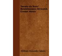 Twenty-Six Years' Reminiscences Of Scotch Grouse Moors