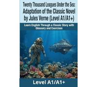 Twenty Thousand Leagues Under the Sea: Adaptation of the Classic Novel by Jules Verne (Level A1/A1+): Learn English Through a Classic Story with Glossary and Exercises