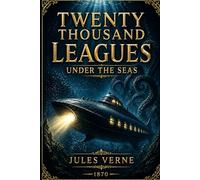 Twenty Thousand Leagues Under the Seas: Twenty Thousand Leagues Under the Seas: A Classic Science Fiction Adventure - Complete Edition with ... Character Insights, and Author Biography