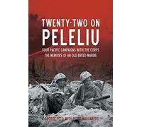 Twenty-two on Peleliu: Four Pacific Campaigns With the Corps: the Memoirs of an Old Breed Marine