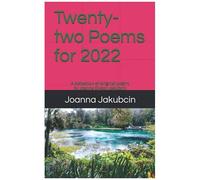 Twenty-Two Poems For 2022: A Collection Of Original Poetry By Joanna Dyson Jakubcin