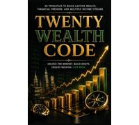 Twenty Wealth Code: 20 Principles to Build Lasting wealth, Financial Freedom, and Multiple income Streams