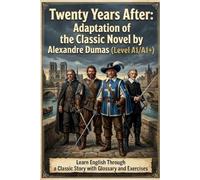 Twenty Years After: Adaptation of the Classic Novel by Alexandre Dumas (Level A1/A1+): Learn English Through a Classic Story with Glossary and Exercises