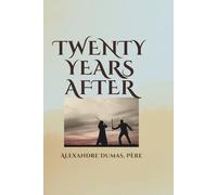 Twenty Years After: The Classic Sequel to The Three Musketeers by the Master Storyteller Alexandre Dumas