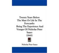 Twenty Years Before the Mast or Life in the Forecastle: Being the Experience and Voyages of Nicholas Peter Isaacs (1845) Isaacs, Nicholas Peter (Auteur)