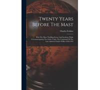 Twenty Years Before The Mast: With The More Thrilling Scenes And Incidents While Circumnavigating The Globe Under The Command Of The Late Admiral Ch