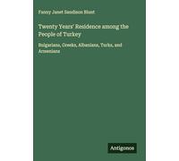 Twenty Years' Residence among the People of Turkey: Bulgarians, Greeks, Albanians, Turks, and Armenians